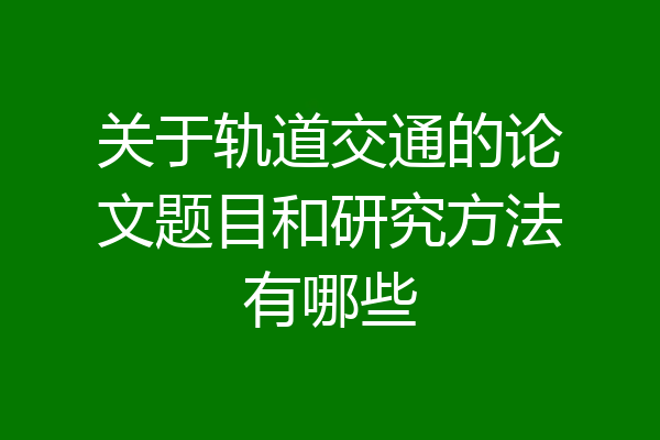 关于轨道交通的论文题目和研究方法有哪些