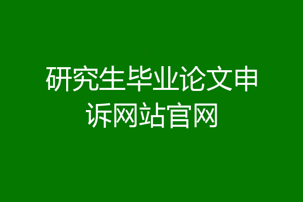 研究生毕业论文申诉网站官网
