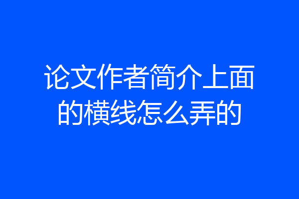 论文作者简介上面的横线怎么弄的
