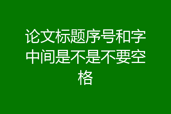 论文标题序号和字中间是不是不要空格