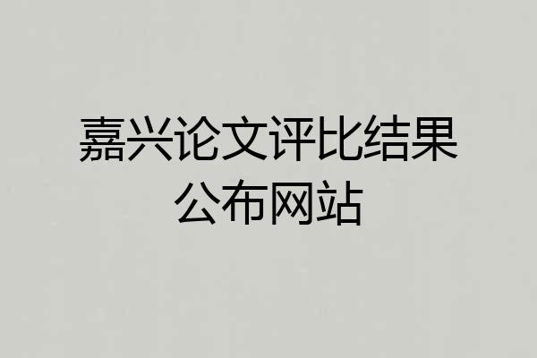 嘉兴论文评比结果公布网站
