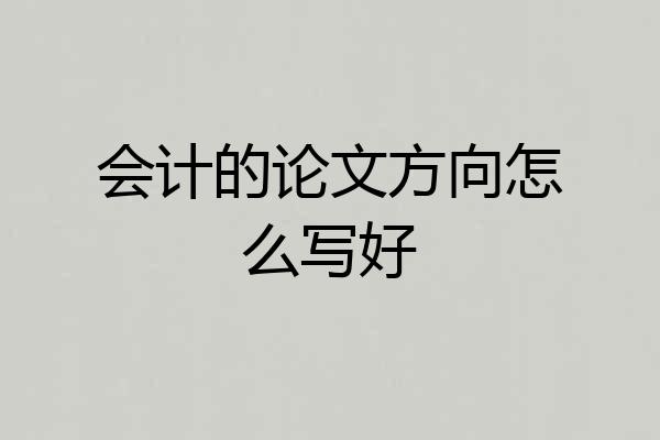 会计的论文方向怎么写好