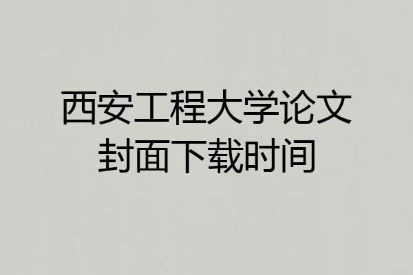 西安工程大学论文封面下载时间