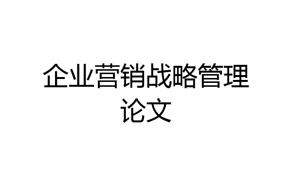 企业营销战略管理论文