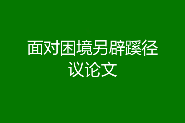 面对困境另辟蹊径议论文