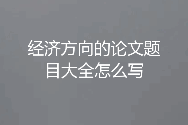 经济方向的论文题目大全怎么写