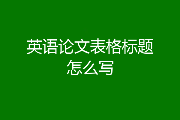英语论文表格标题怎么写