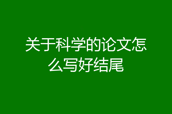关于科学的论文怎么写好结尾