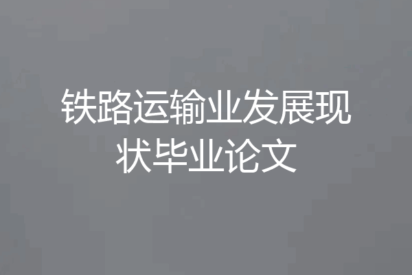 铁路运输业发展现状毕业论文