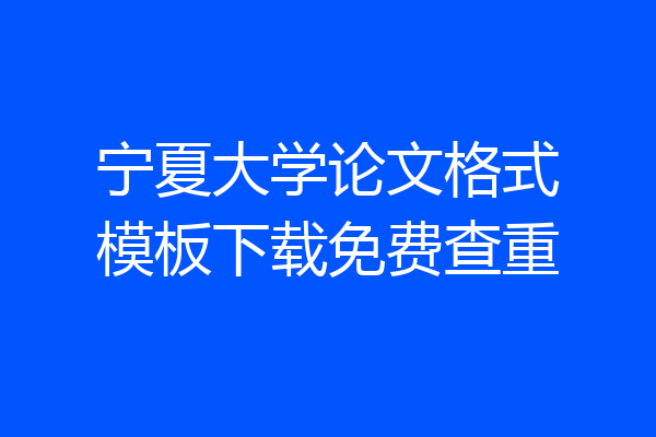 宁夏大学论文格式模板下载免费查重
