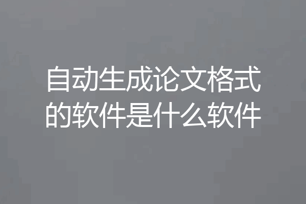自动生成论文格式的软件是什么软件