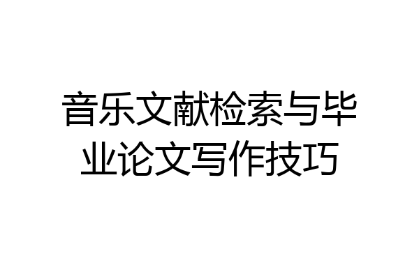音乐文献检索与毕业论文写作技巧