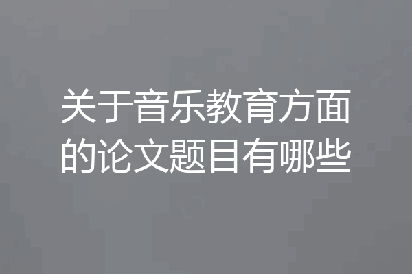关于音乐教育方面的论文题目有哪些