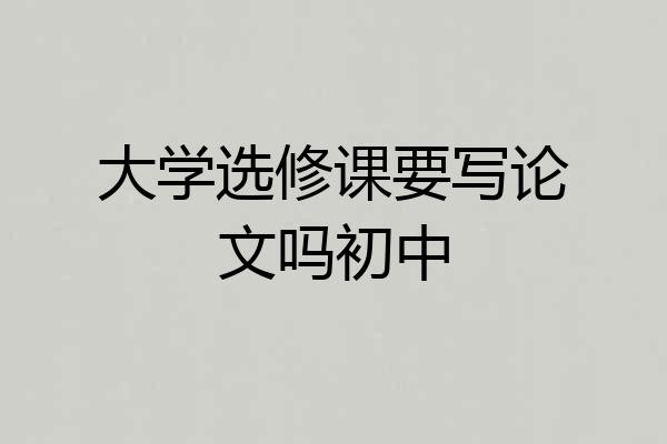 大学选修课要写论文吗初中