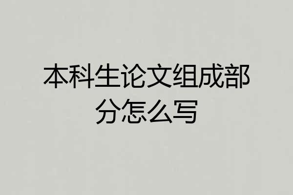 本科生论文组成部分怎么写