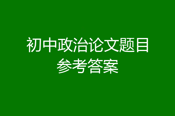 初中政治论文题目参考答案