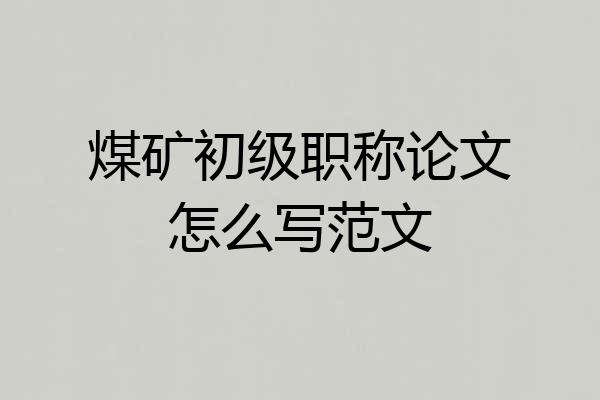 煤矿初级职称论文怎么写范文