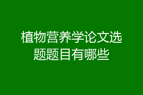 植物营养学论文选题题目有哪些