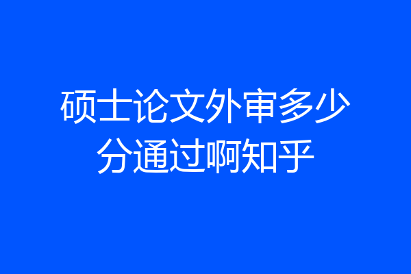 硕士论文外审多少分通过啊知乎
