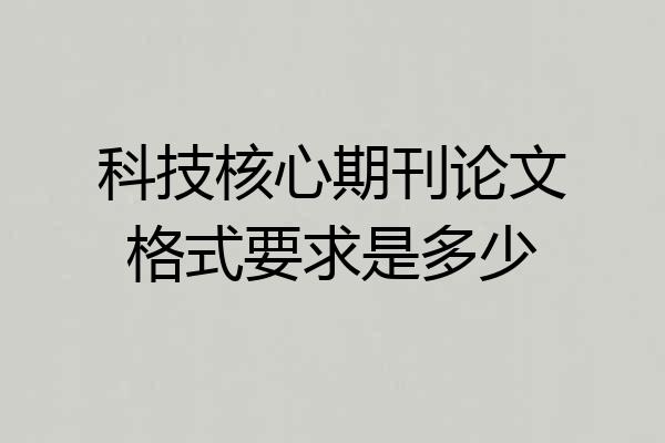 科技核心期刊论文格式要求是多少