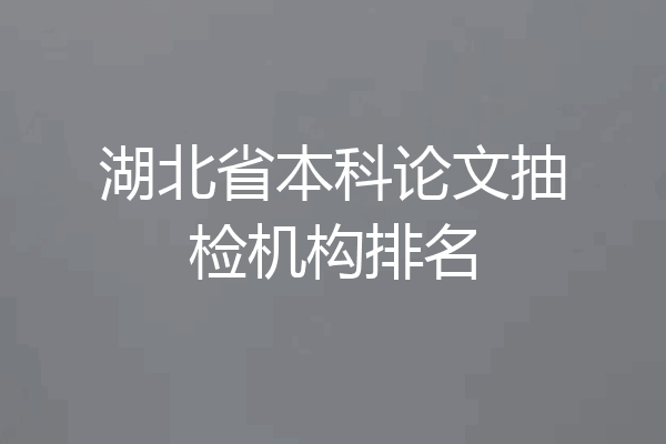湖北省本科论文抽检机构排名