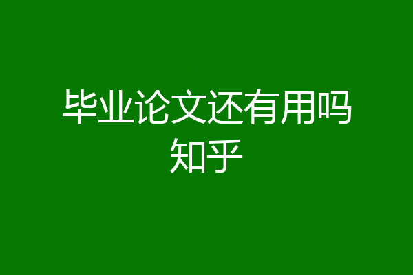 毕业论文还有用吗知乎