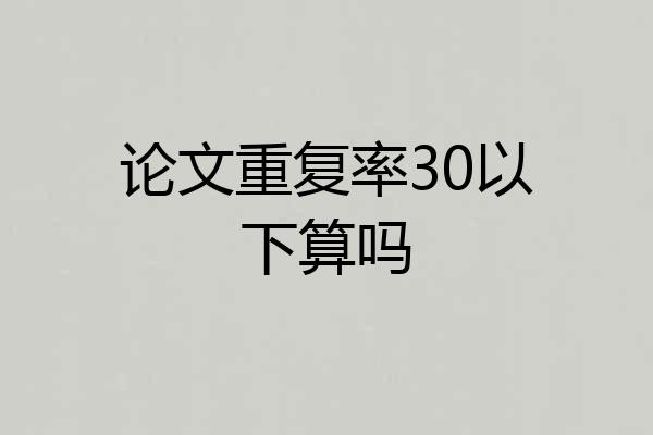 论文重复率30以下算吗