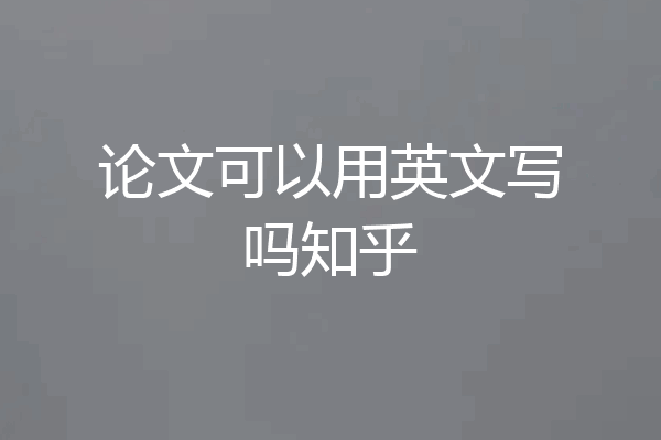 论文可以用英文写吗知乎