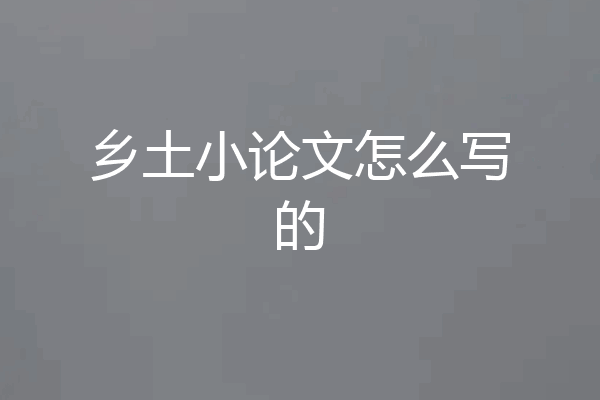 乡土小论文怎么写的