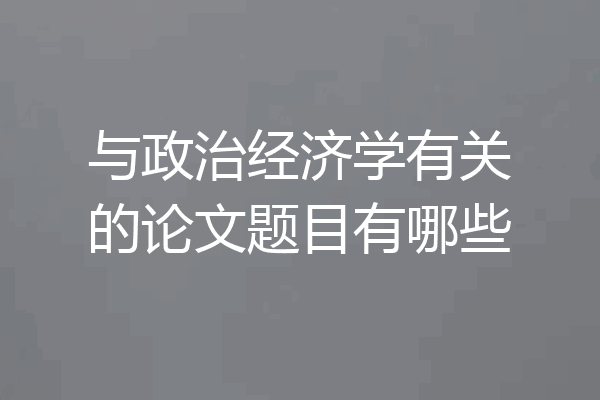 与政治经济学有关的论文题目有哪些