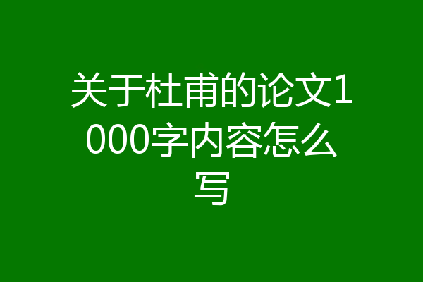 关于杜甫的论文1000字内容怎么写