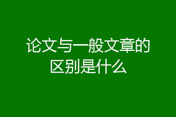 论文与一般文章的区别是什么