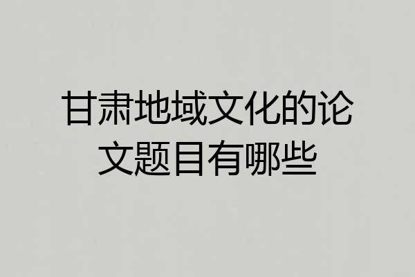 甘肃地域文化的论文题目有哪些
