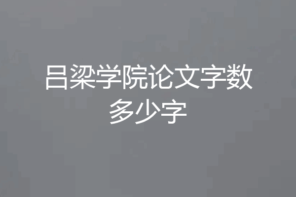 吕梁学院论文字数多少字