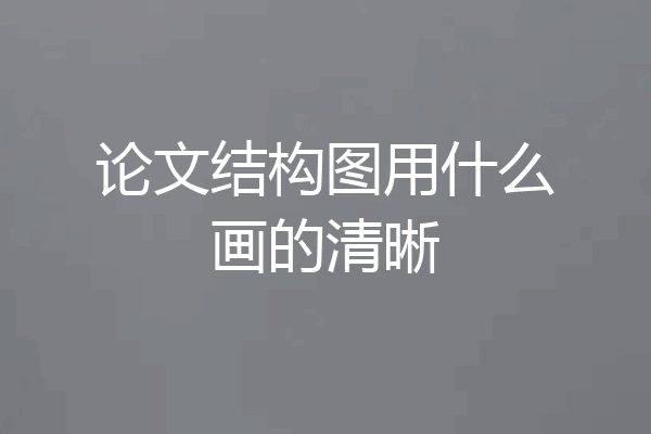 论文结构图用什么画的清晰