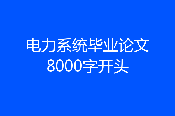 电力系统毕业论文8000字开头