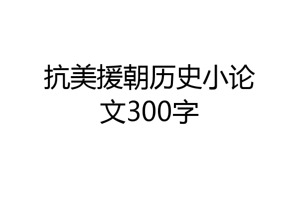 抗美援朝历史小论文300字