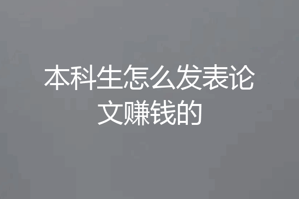 本科生怎么发表论文赚钱的