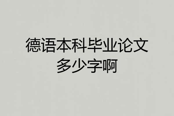 德语本科毕业论文多少字啊