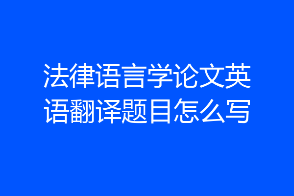 法律语言学论文英语翻译题目怎么写