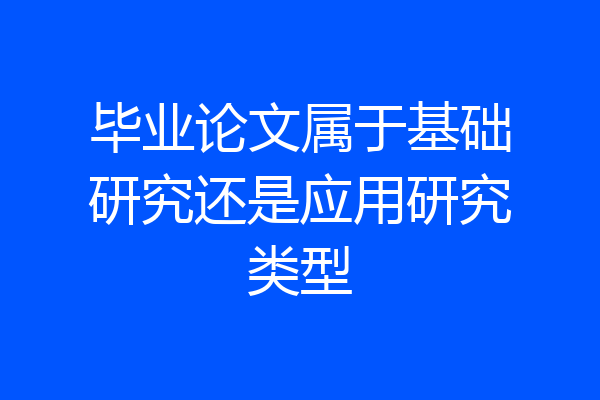 毕业论文属于基础研究还是应用研究类型