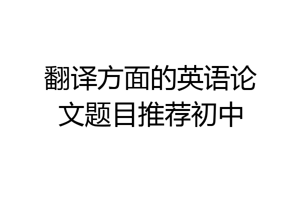 翻译方面的英语论文题目推荐初中