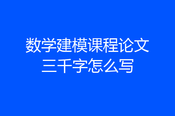 数学建模课程论文三千字怎么写
