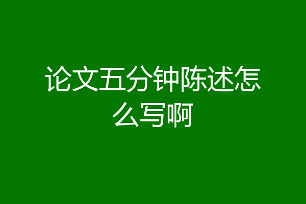 论文五分钟陈述怎么写啊