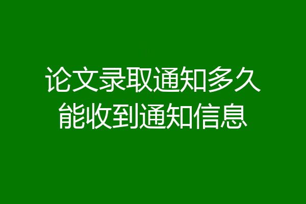 论文录取通知多久能收到通知信息