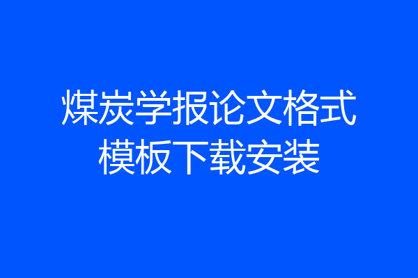 煤炭学报论文格式模板下载安装