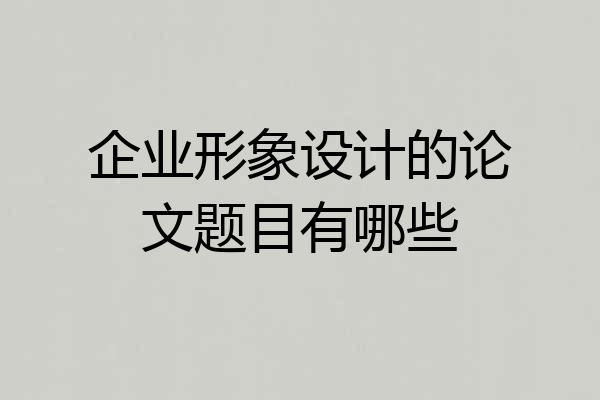 企业形象设计的论文题目有哪些