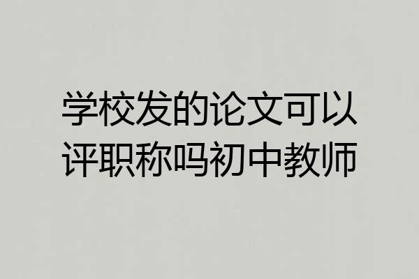 学校发的论文可以评职称吗初中教师