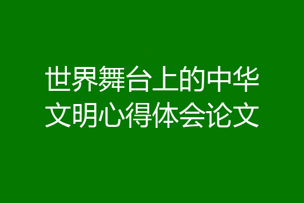 世界舞台上的中华文明心得体会论文