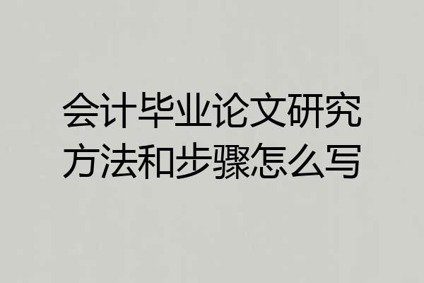 会计毕业论文研究方法和步骤怎么写
